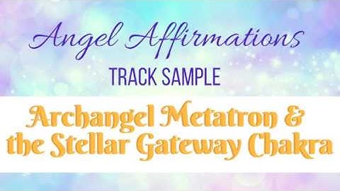 Angel Affirmations: Archangel Metatron and the Stellar Gateway Chakra (SAMPLE)