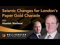 BullionStar Perspectives - Alasdair MacLeod -  Seismic Changes for London's Paper Gold Charade