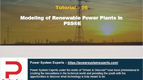 PSSE Tutorial - 06 Modeling of Renewable (Solar & Wind) Power Plants in PSS/E