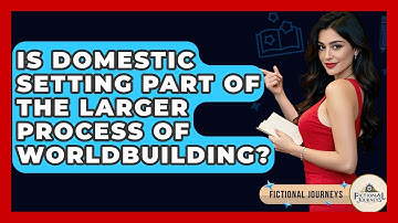 Is Domestic Setting Part Of The Larger Process Of Worldbuilding? - Fictional Journeys