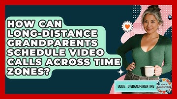 How Can Long-distance Grandparents Schedule Video Calls Across Time Zones? - Guide to Grandparenting