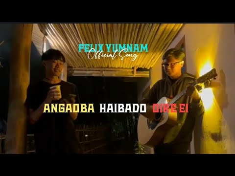 FelixYofficial Angaoba Haibado Oire Ei Manipur New Song Felix Yumnam Official song