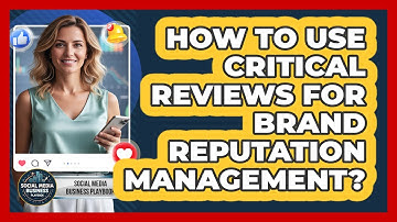 How To Use Critical Reviews For Brand Reputation Management?