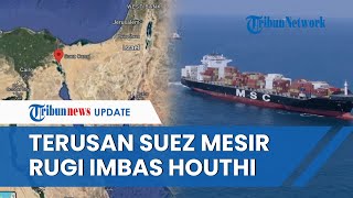 Tak Cuma Rugikan Israel, Operasi Houthi di Laut Merah Juga Buat Pendapatan Terusan Suez Mesir Anjlok