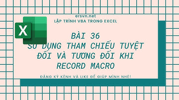 Excel VBA - Bài 36: Sử dụng tham chiếu tuyệt đối và tương đối khi record macro