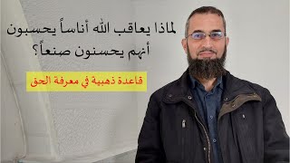 لماذا يعاقب الله أناساً يحسبون أنهم يحسنون صنعا؟ قاعدة ذهبية لمعرفة الحق