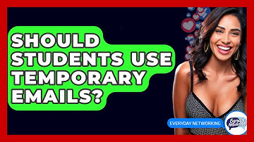 Should Students Use Temporary Emails? - Everyday-Networking