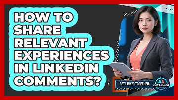How To Share Relevant Experiences In LinkedIn Comments?
