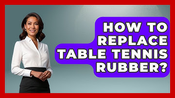 How To Replace Table Tennis Rubber? - The Racket Xpert