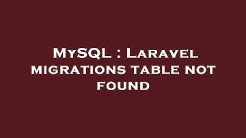 MySQL : Laravel migrations table not found