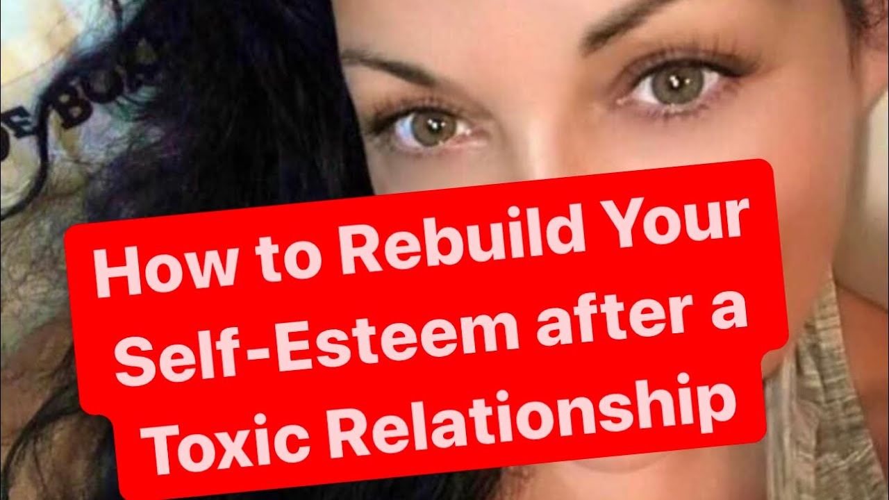 How to Rebuild Your Self Esteem after a Toxic Relationship - Narcissist ...