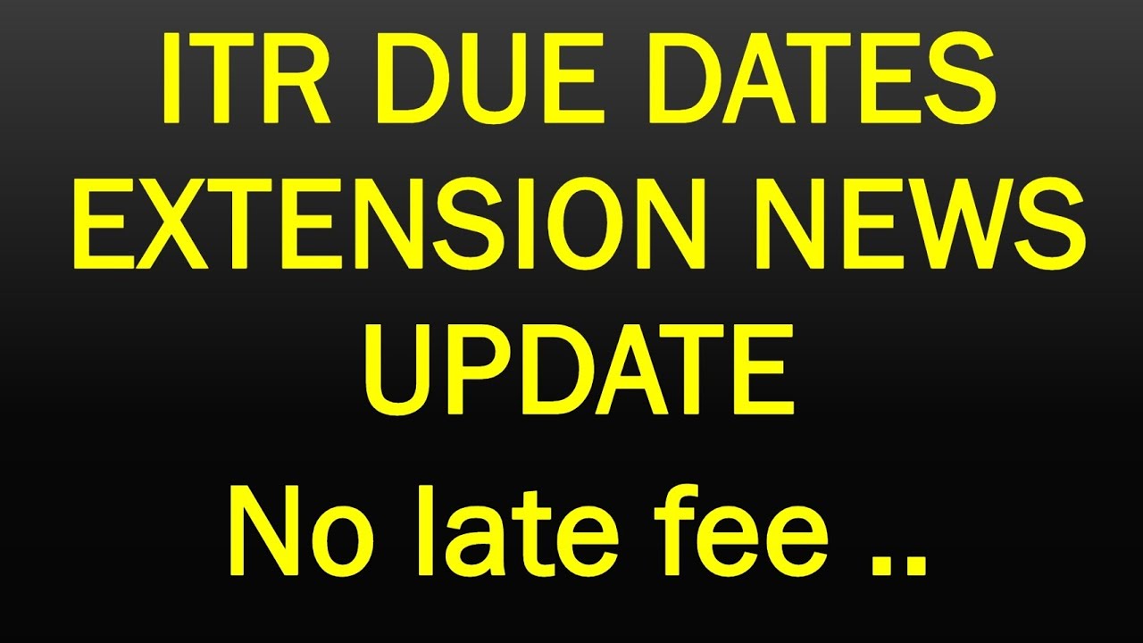 Fresh Look at Itr Due Date Extension News No Late Fee Update