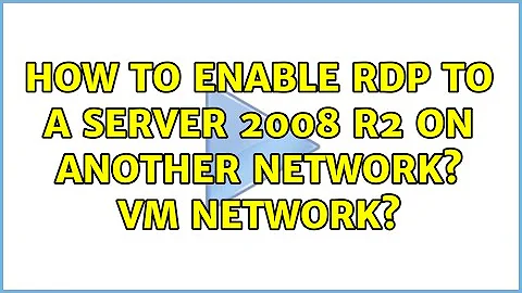 How to enable RDP to a Server 2008 R2 on another network? VM network? (4 Solutions!!)