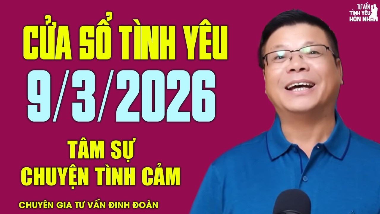 Nghe Cửa Sổ Tình Yêu Hôm Nay Ngày 9/3/2026 | Chuyên Gia Đinh Đoàn Tâm Sự Chuyện Tình Cảm Khó Nói