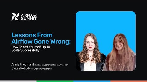 Lessons from Airflow gone wrong: How to set yourself up to scale successfully - Airflow Summit 2025