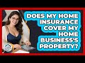 Does My Home Insurance Cover My Home Business's Property? - Your Home Insurance Guide