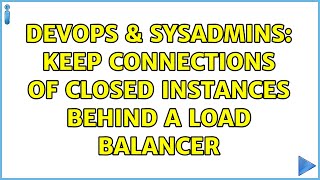 DevOps & SysAdmins: Keep connections of closed instances behind a load balancer