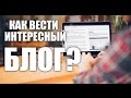 Как вести интересный блог?