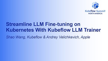 Streamline LLM Fine-tuning on Kubernetes With Kubeflow LLM Trainer - Shao Wang & Andrey Velichkevich