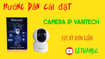 Hướng dẫn cài đặt camera Vantech v3 mới nhất 2025 | chi tiết đơn giản nhất