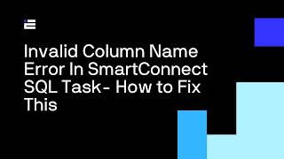 Invalid Column Name Error In SmartConnect SQL Task- How to Fix This