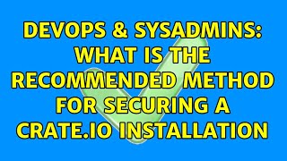 Famous DevOps & SysAdmins: What is the recommended method for securing a Crate.io installation Profile