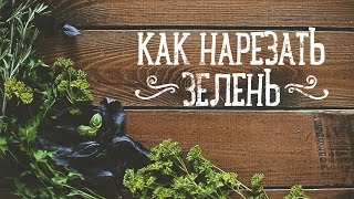 Как нарезать зелень [Рецепты Bon Appetit]