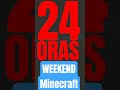 24 ORAS WEEKEND Minecraft