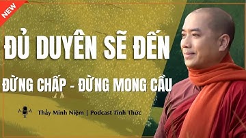 Thầy Minh Niệm - ĐỦ DUYÊN SẼ ĐẾN ĐỪNG CHẤP - ĐỪNG MONG CẦU (Hay Cực) | Podacst Tỉnh Thức