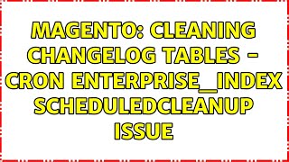 Magento: Cleaning Changelog tables - Cron Enterprise_Index scheduledCleanup issue