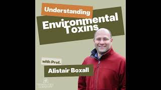 Episode 24: Understanding Environmental Toxins with Professor Alistair Boxall
