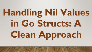 Handling Nil Values in Go Structs: A Clean Approach