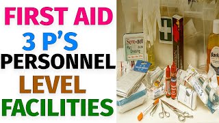 First Aid Treatment – 3 P’s   Personnel and Level of Aid – Facilities in First Aid