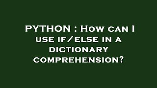 PYTHON : How can I use if/else in a dictionary comprehension?