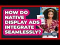 How Do Native Display Ads Integrate Seamlessly? - Modern Marketing Moves