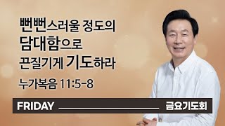 [오륜교회 금요기도회 김은호 목사 설교] 뻔뻔스러울 정도의 담대함으로 끈질기게 기도하라 2021-11-26