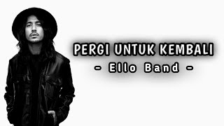 Ello Band - PERGI UNTUK KEMBALI ( Cover Lirik )