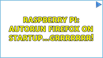 Raspberry Pi: Autorun Firefox on startup...grrrrrrr! (2 Solutions!!)