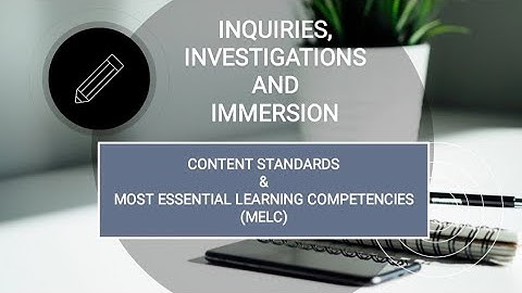 INQUIRIES INVESTIGATION AND IMMERSION: Content Standards and Most Essential Learning Competencies