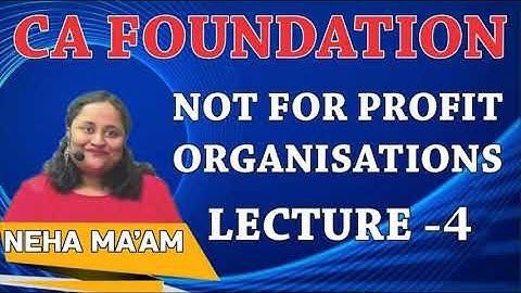 CA FOUNDATION : NOT FOR PROFIT ORGANISATIONS LECTURE 04