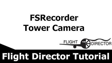 FSRecorder Tower Camera | Flight Director Tutorial