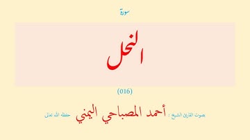 سورة النحل (٠١٦) بصوت القارئ الشيخ أحمد المصباحي اليمني حفظه الله تعالى
