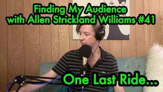 Finding My Audience with Allen Strickland Williams #41 // One Last Ride...