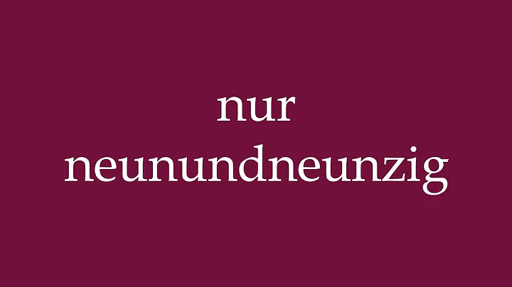 How to Pronounce ''nur neunundneunzig'' (only ninety-nine) Correctly in German