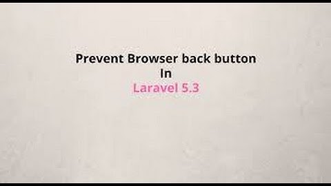 Laravel5.3 - Prevent Browser
