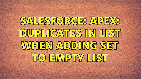 Salesforce: Apex: Duplicates in list when adding set to empty list (2 Solutions!!)