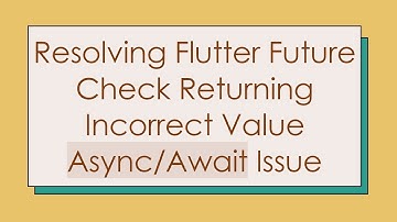 Resolving Flutter Future Check Returning Incorrect Value Async/Await Issue