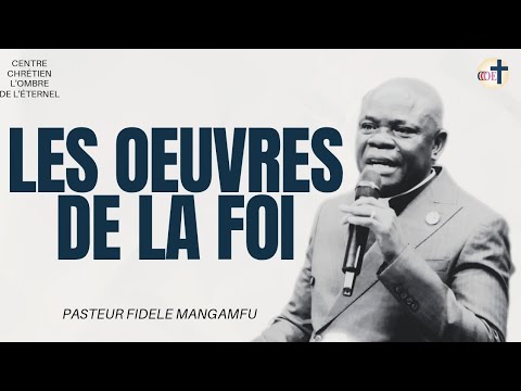 LES OEUVRES DE LA FOI - Past. Fidele MANGAMFU - YouTube