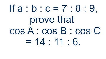 Prove that cos A : cos B : cos C = 14 : 11 : 6,  If a : b : c = 7 : 8 : 9