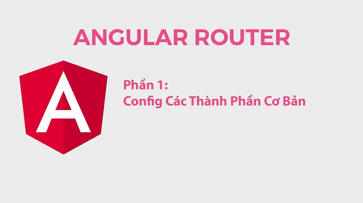 Angular Router Phần 1: Config Các Thành Phần Cơ Bản